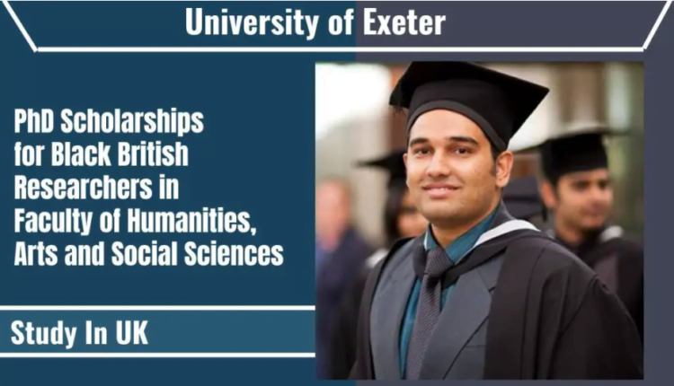 University of Exeter PhD Scholarships: Empowering Black British Researchers in the Faculty of Humanities, Arts, and Social Sciences, UK