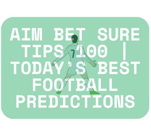 Aim Bet Sure Tips 100 | Today Best Football Predictions
