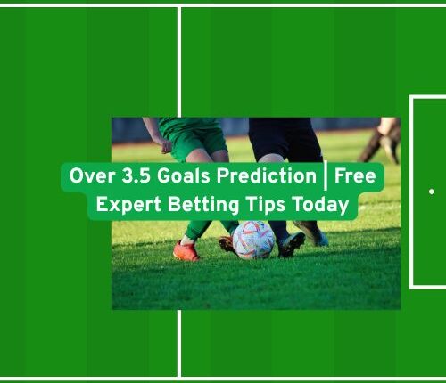 Over 3.5 Goals Prediction Betting Tips Expert & Free